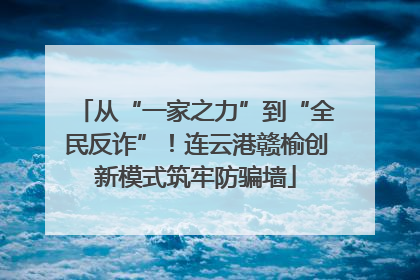 从“一家之力”到“全民反诈”！连云港赣榆创新模式筑牢防骗墙