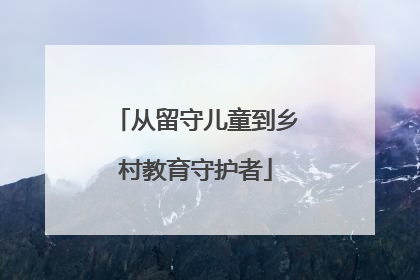 从留守儿童到乡村教育守护者