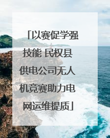 以赛促学强技能 民权县供电公司无人机竞赛助力电网运维提质