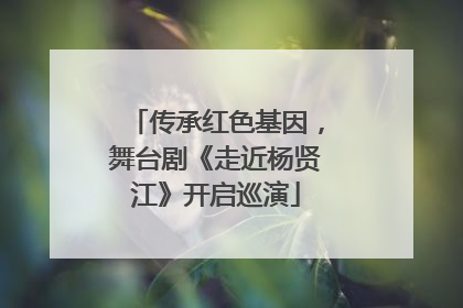 传承红色基因，舞台剧《走近杨贤江》开启巡演