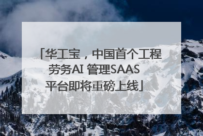 华工宝，中国首个工程劳务AI 管理SAAS平台即将重磅上线
