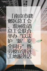 南京市建邺区总工会、双闸街道总工会联合举办“以法护‘新’安全同行”暨劳模宣讲进工地服务活动