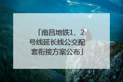 南昌地铁1、2号线延长线公交配套衔接方案公布