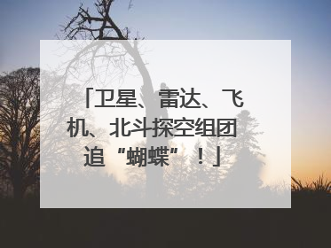 卫星、雷达、飞机、北斗探空组团追“蝴蝶”！