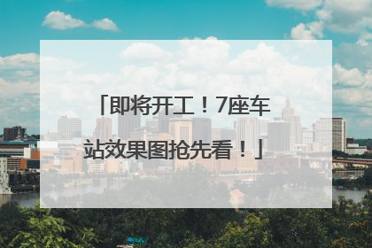 即将开工！7座车站效果图抢先看！