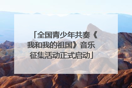 全国青少年共奏《我和我的祖国》音乐征集活动正式启动
