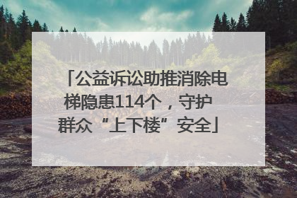 公益诉讼助推消除电梯隐患114个，守护群众“上下楼”安全