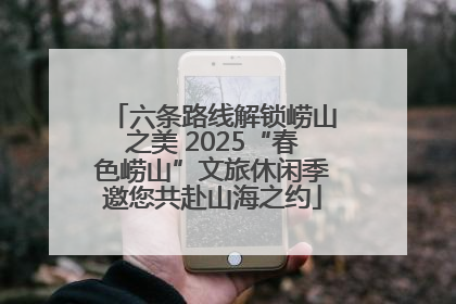 六条路线解锁崂山之美 2025“春色崂山”文旅休闲季邀您共赴山海之约