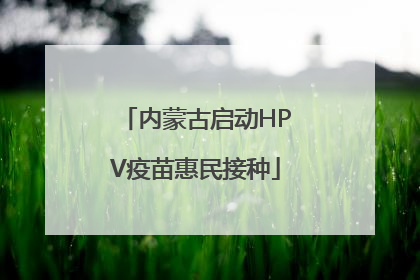 内蒙古启动HPV疫苗惠民接种