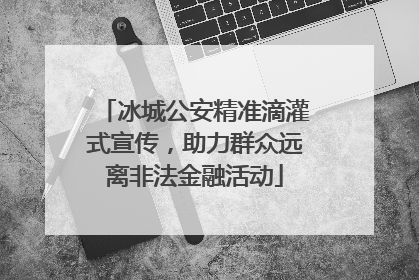 冰城公安精准滴灌式宣传，助力群众远离非法金融活动