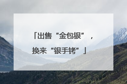 出售“金包银”，换来“银手铐”