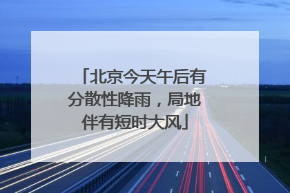 北京今天午后有分散性降雨，局地伴有短时大风