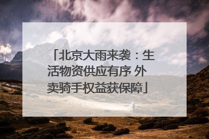 北京大雨来袭：生活物资供应有序 外卖骑手权益获保障