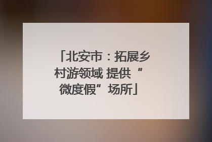 北安市：拓展乡村游领域 提供“微度假”场所