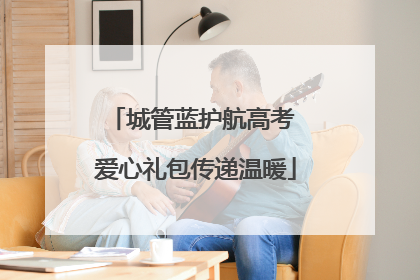 城管蓝护航高考 爱心礼包传递温暖