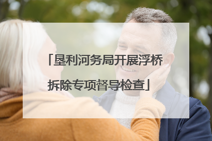 垦利河务局开展浮桥拆除专项督导检查
