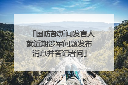 国防部新闻发言人就近期涉军问题发布消息并答记者问