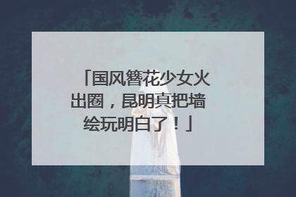 国风簪花少女火出圈，昆明真把墙绘玩明白了！