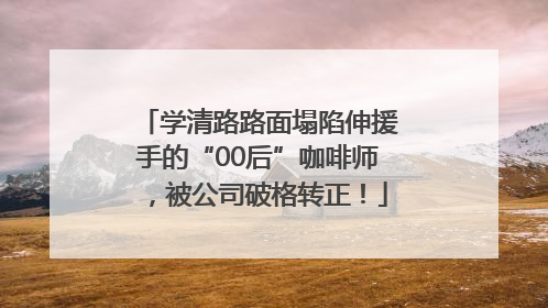 学清路路面塌陷伸援手的“00后”咖啡师，被公司破格转正！