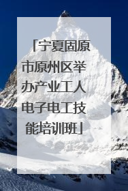 宁夏固原市原州区举办产业工人电子电工技能培训班