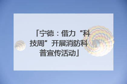 宁德：借力“科技周”开展消防科普宣传活动