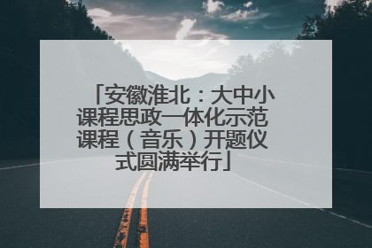 安徽淮北：大中小课程思政一体化示范课程（音乐）开题仪式圆满举行