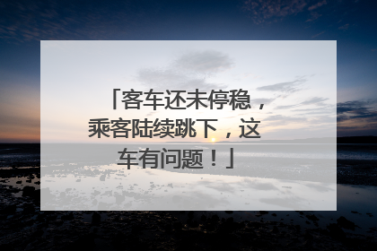 客车还未停稳，乘客陆续跳下，这车有问题！