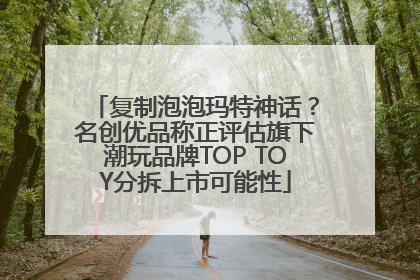 复制泡泡玛特神话？名创优品称正评估旗下潮玩品牌TOP TOY分拆上市可能性