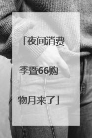 夜间消费季暨66购物月来了