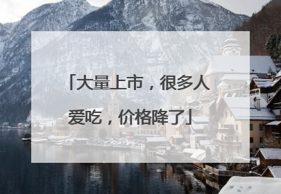 大量上市，很多人爱吃，价格降了