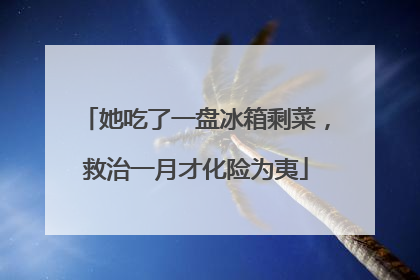 她吃了一盘冰箱剩菜，救治一月才化险为夷