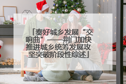 奏好城乡发展“交响曲”——荆门加快推进城乡统筹发展攻坚突破阶段性综述