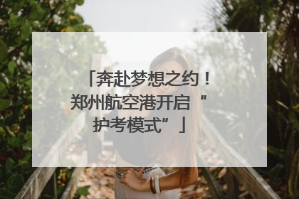 奔赴梦想之约！郑州航空港开启“护考模式”