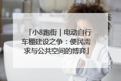小8跑街｜电动自行车棚建设之争：便民需求与公共空间的博弈