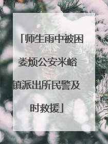 师生雨中被困 娄烦公安米峪镇派出所民警及时救援