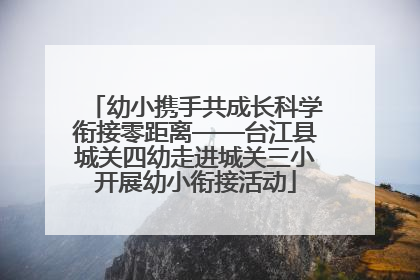 幼小携手共成长科学衔接零距离——台江县城关四幼走进城关三小开展幼小衔接活动