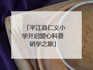 平江县仁义小学开启爱心科普研学之旅