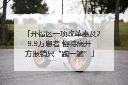 开福区一项改革惠及29.9万患者 慢特病开方报销只“跑一趟”