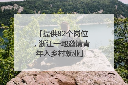 提供82个岗位，浙江一地邀请青年入乡村就业