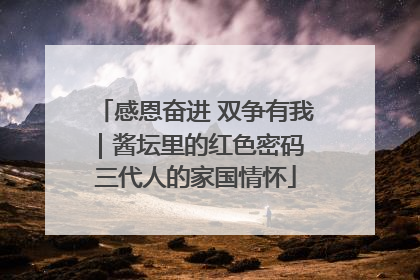 感恩奋进 双争有我｜酱坛里的红色密码 三代人的家国情怀