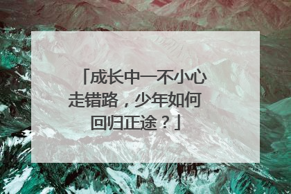 成长中一不小心走错路，少年如何回归正途？