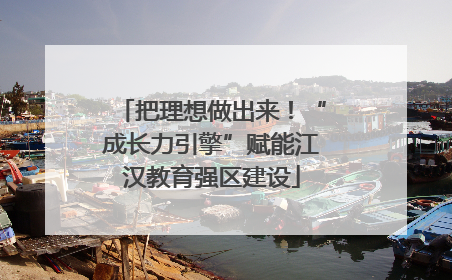 把理想做出来！“成长力引擎”赋能江汉教育强区建设