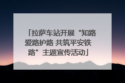 拉萨车站开展“知路爱路护路 共筑平安铁路”主题宣传活动