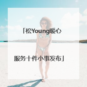 松Young暖心服务十件小事发布