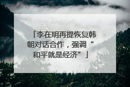 李在明再提恢复韩朝对话合作，强调“和平就是经济”