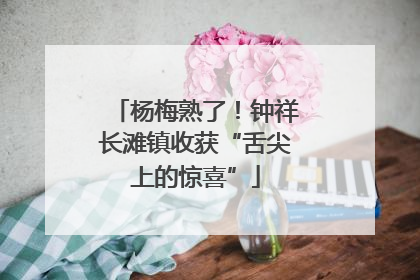 杨梅熟了！钟祥长滩镇收获“舌尖上的惊喜”