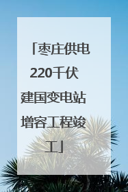 枣庄供电220千伏建国变电站增容工程竣工