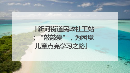 新河街道民政社工站：“敲敲爱”，为困境儿童点亮学习之路