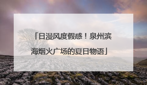 日漫风度假感！泉州滨海烟火广场的夏日物语