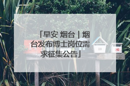 早安 烟台｜烟台发布博士岗位需求征集公告